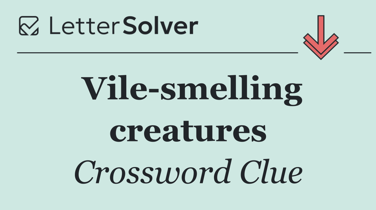 Vile smelling creatures