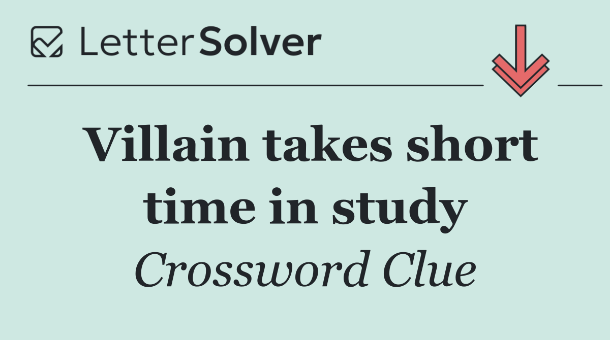 Villain takes short time in study