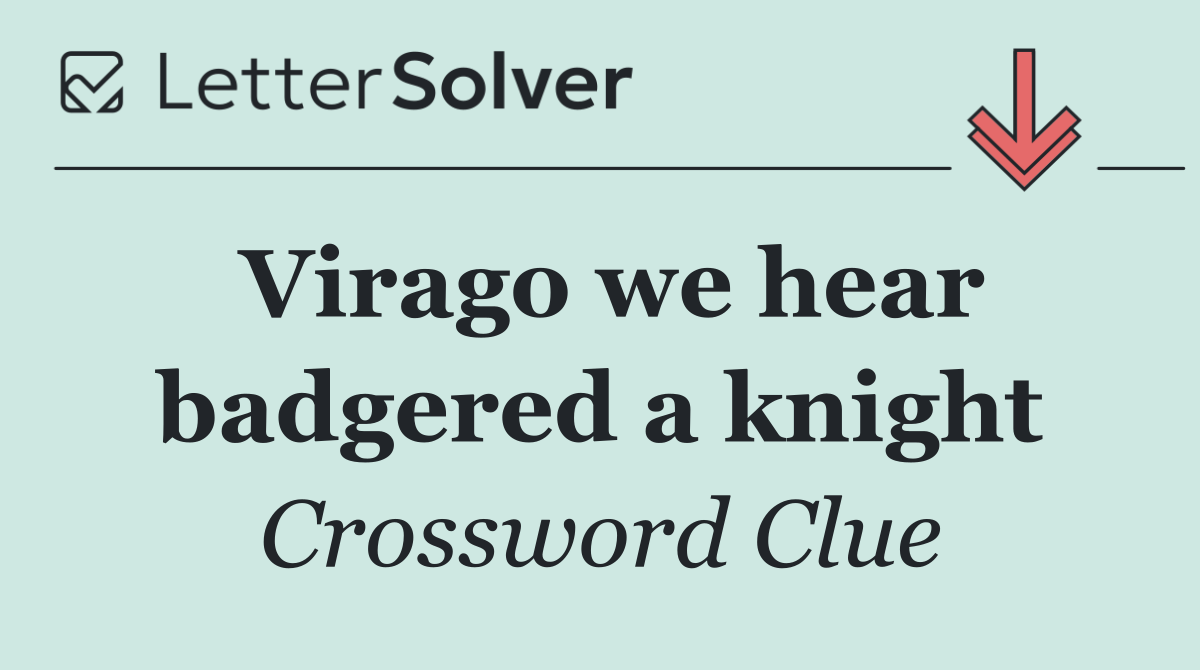 Virago we hear badgered a knight