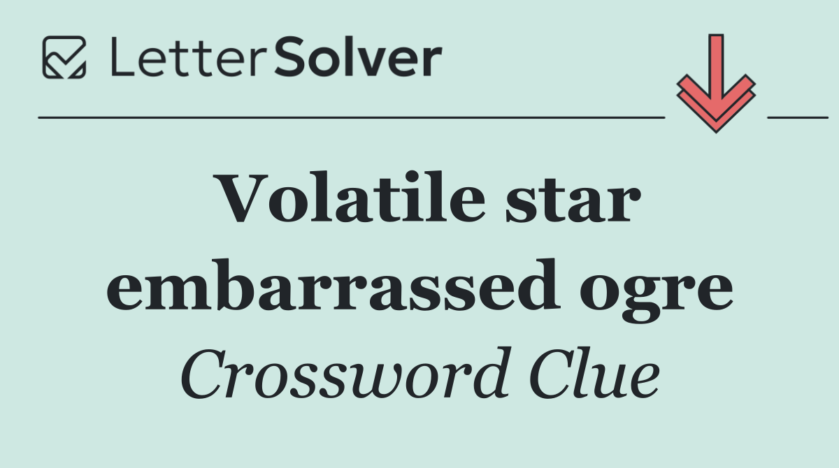 Volatile star embarrassed ogre