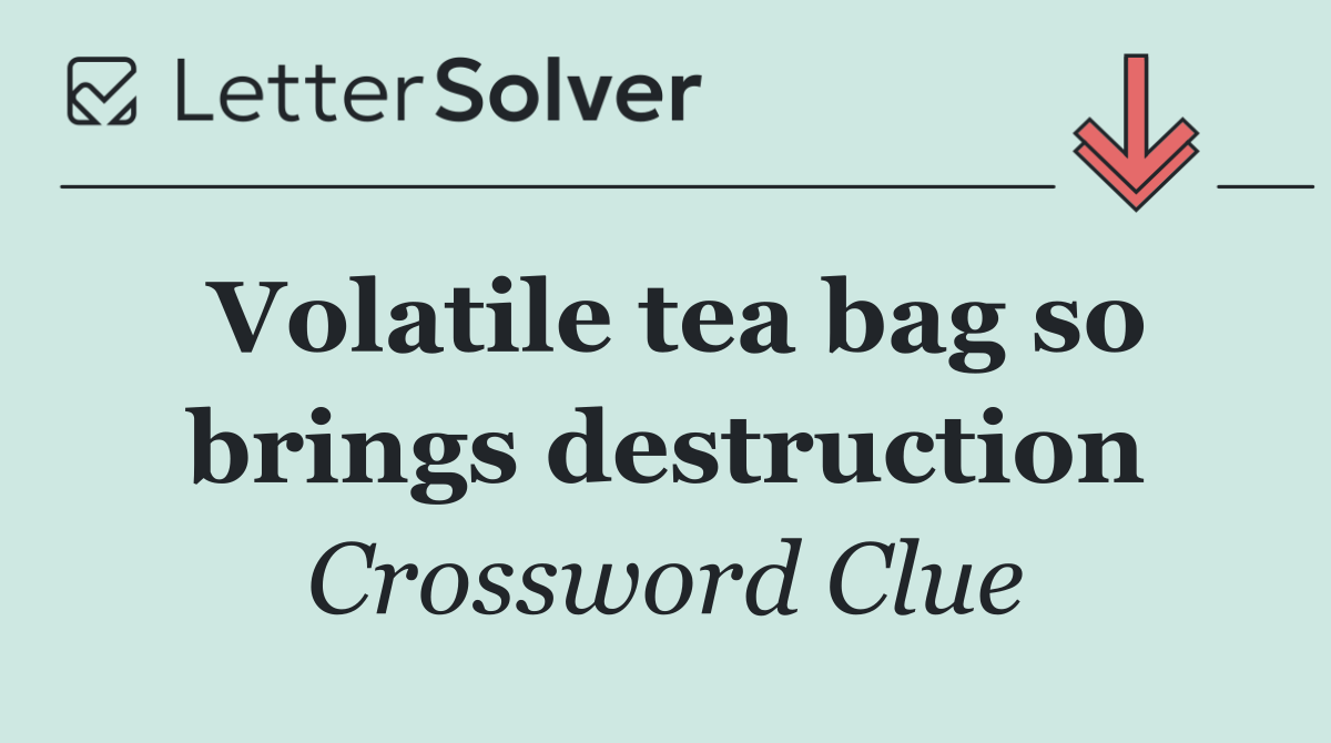 Volatile tea bag so brings destruction
