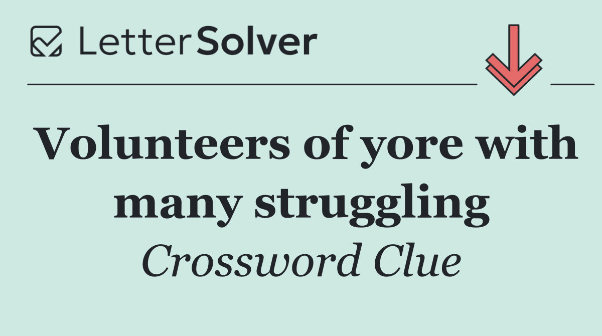 Volunteers of yore with many struggling