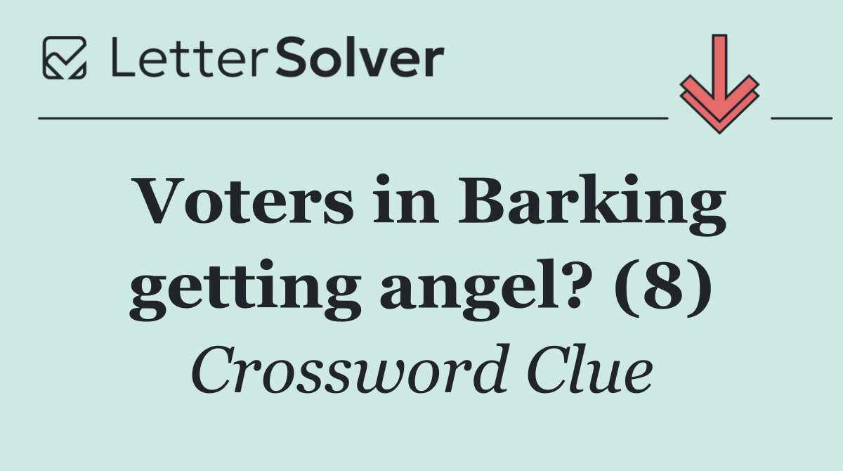 Voters in Barking getting angel? (8)