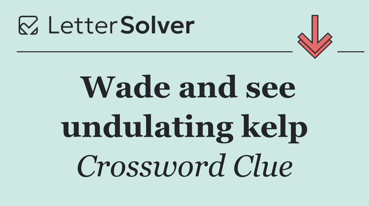 Wade and see undulating kelp