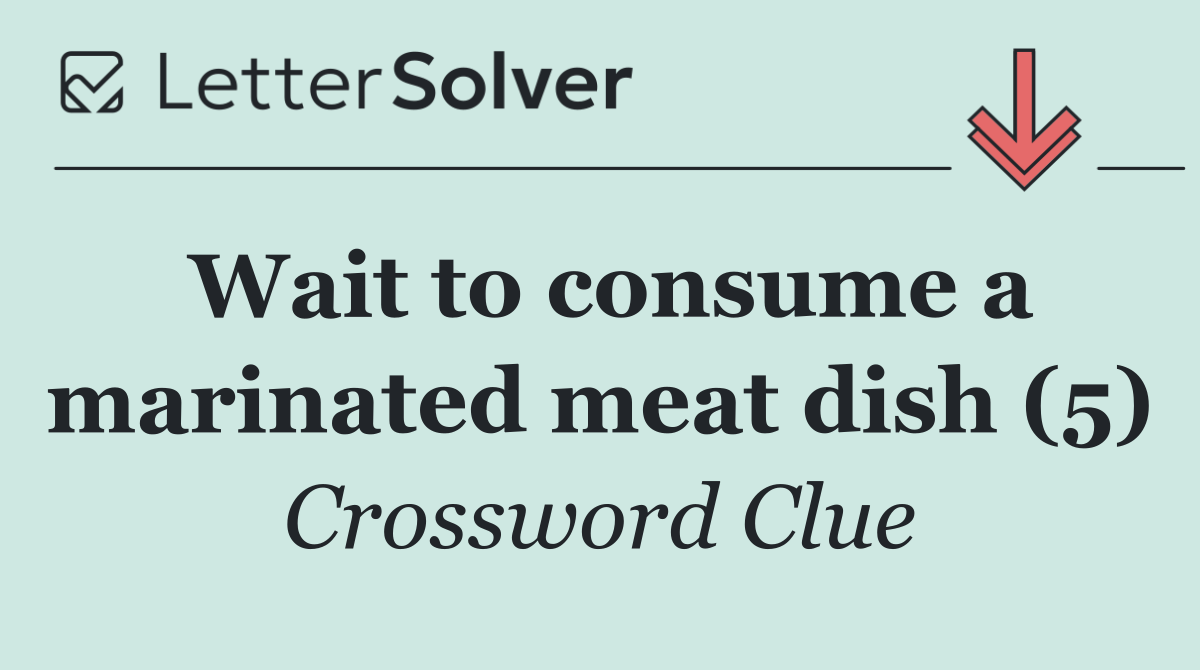 Wait to consume a marinated meat dish (5)