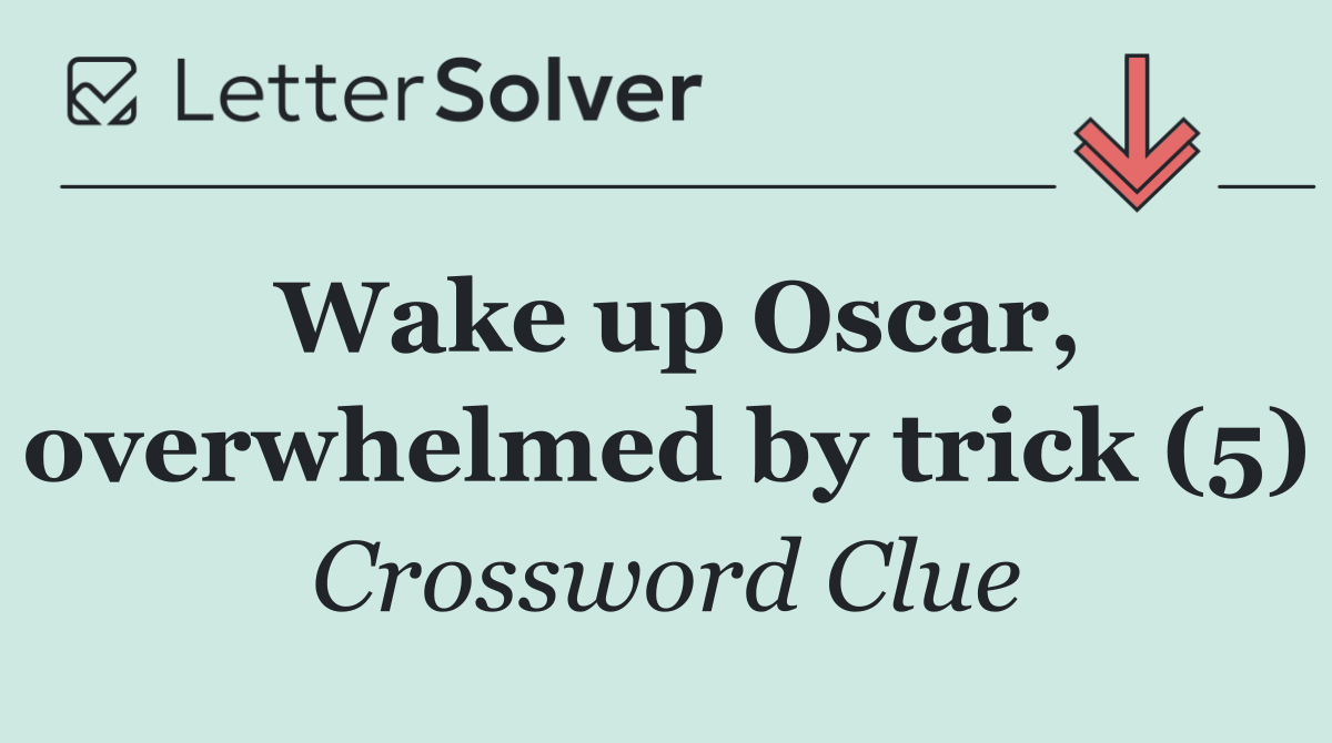 Wake up Oscar, overwhelmed by trick (5)