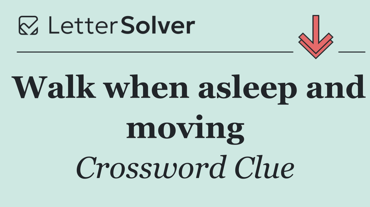 Walk when asleep and moving