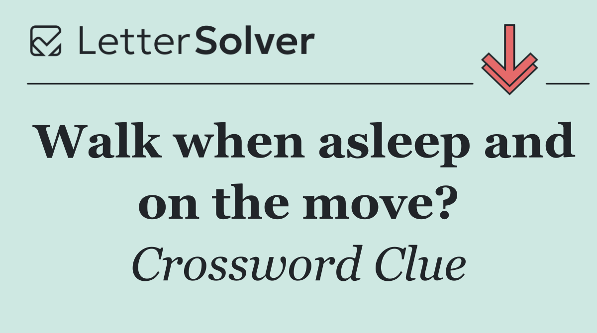 Walk when asleep and on the move?