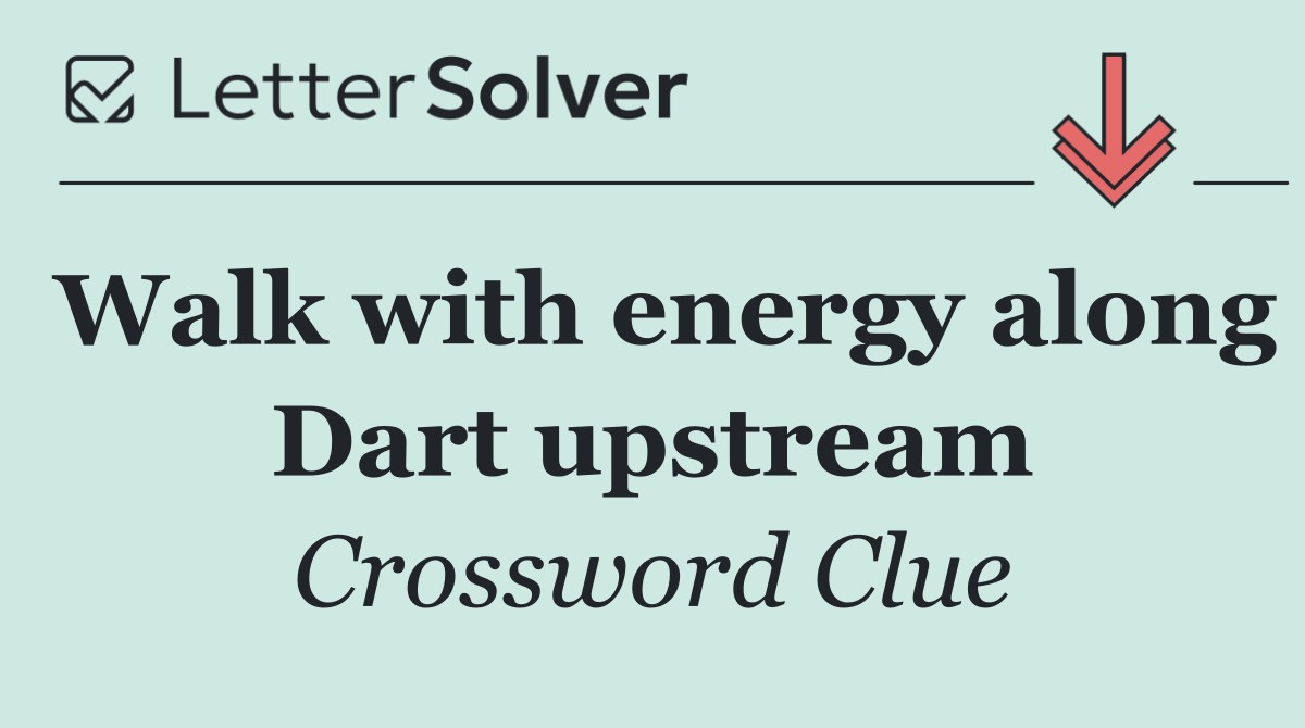 Walk with energy along Dart upstream