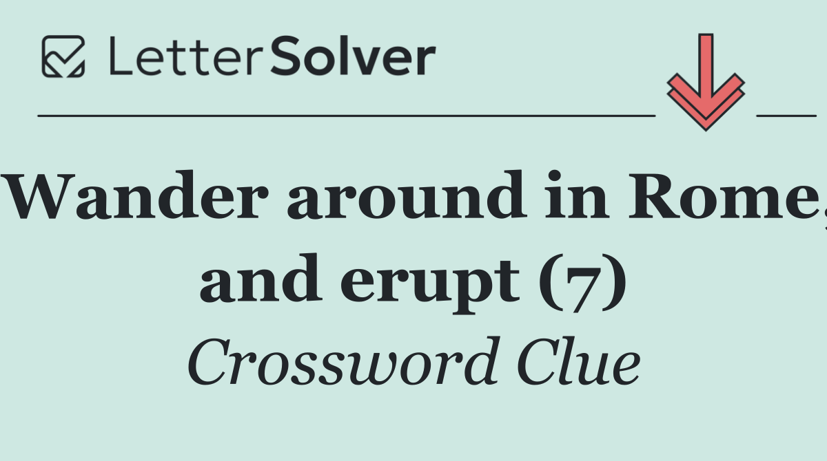 Wander around in Rome, and erupt (7)