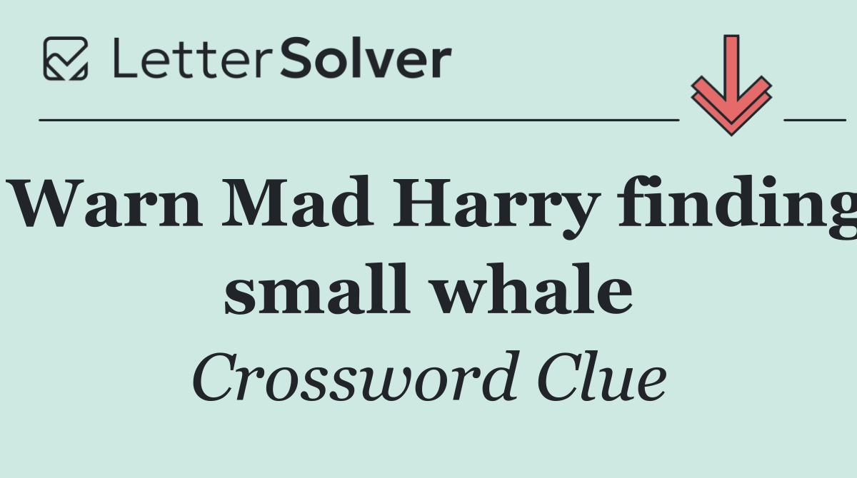 Warn Mad Harry finding small whale