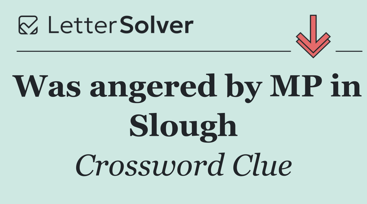 Was angered by MP in Slough