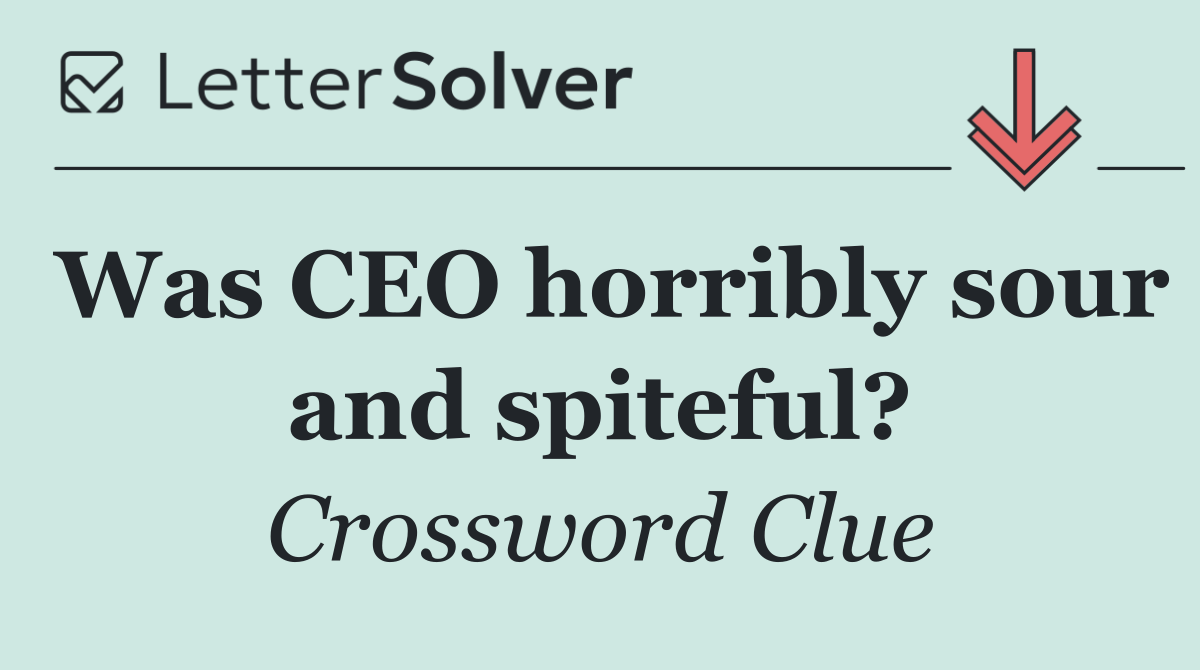 Was CEO horribly sour and spiteful?