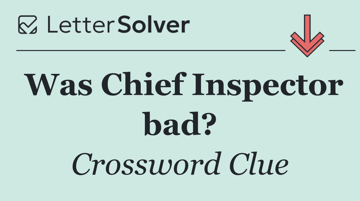 Was Chief Inspector bad?