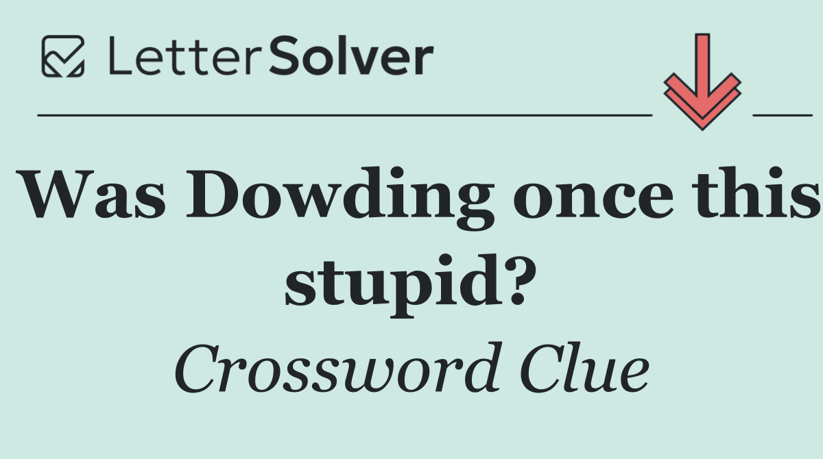 Was Dowding once this stupid?