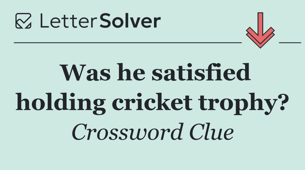 Was he satisfied holding cricket trophy?