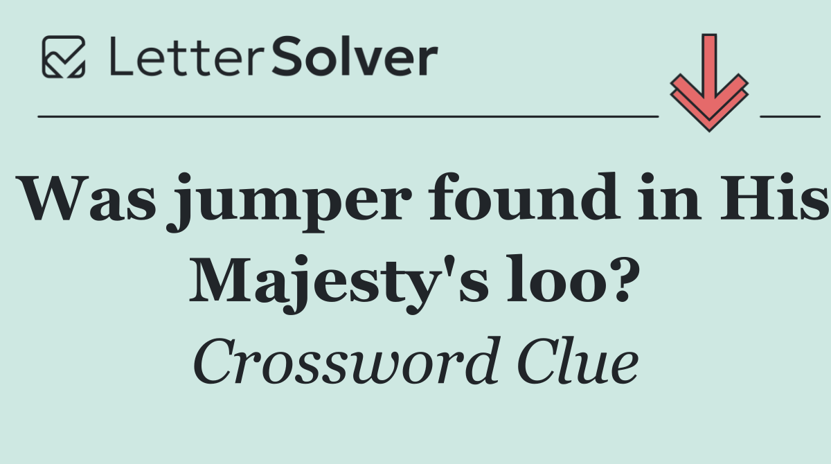 Was jumper found in His Majesty's loo?