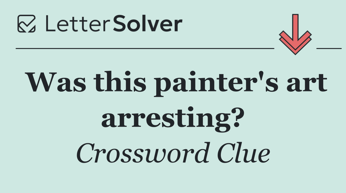 Was this painter's art arresting?