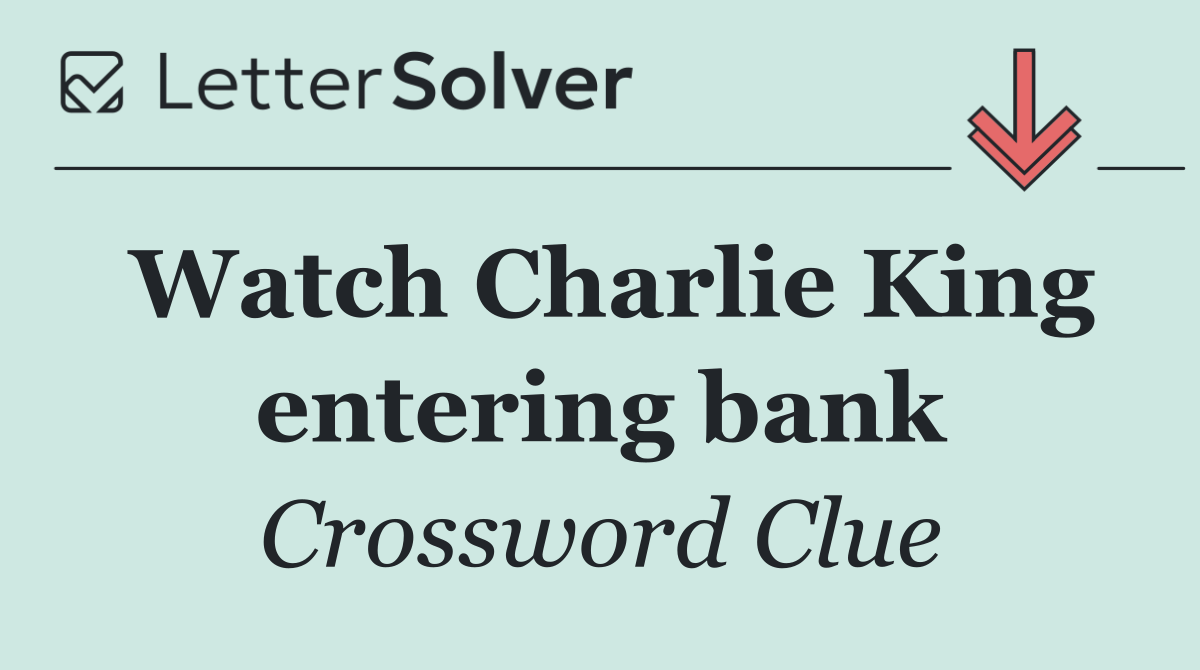 Watch Charlie King entering bank