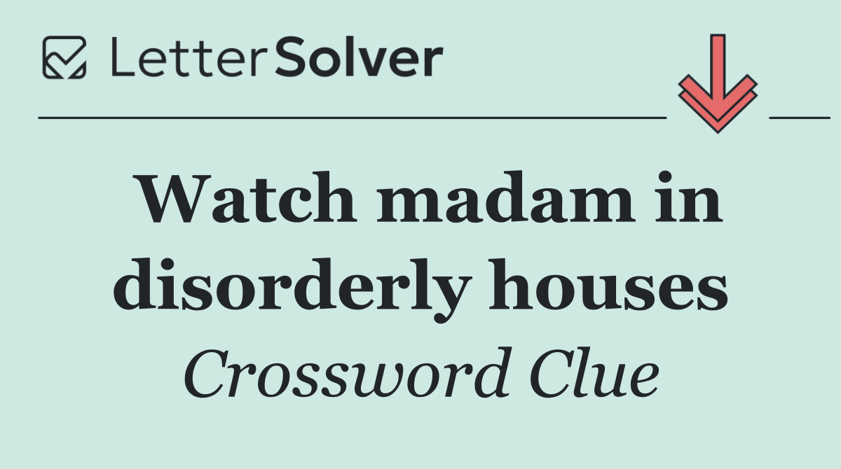 Watch madam in disorderly houses