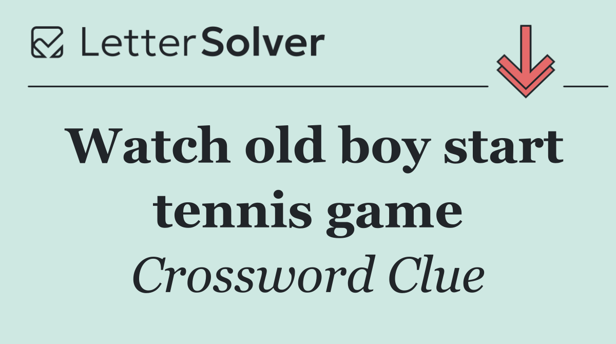 Watch old boy start tennis game