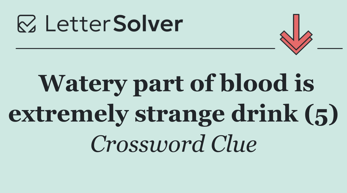 Watery part of blood is extremely strange drink (5)