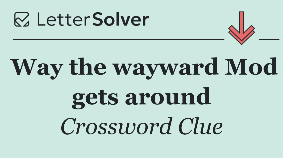 Way the wayward Mod gets around