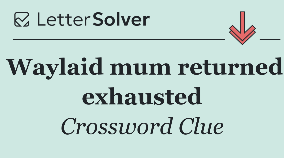 Waylaid mum returned exhausted