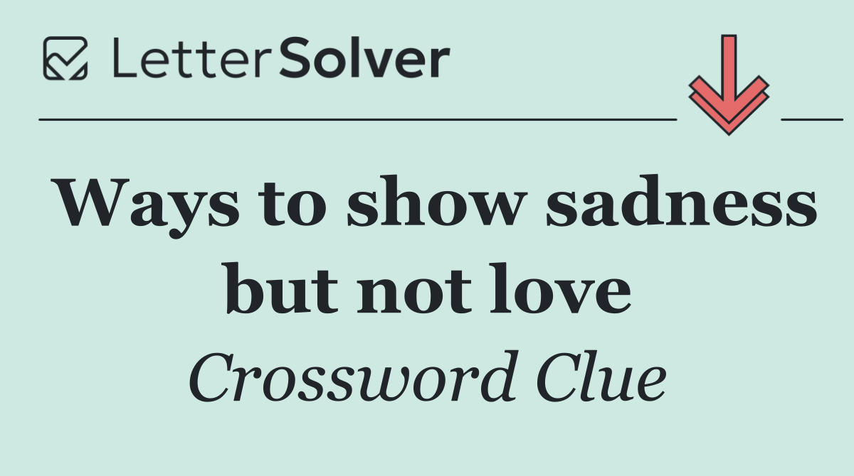 Ways to show sadness but not love