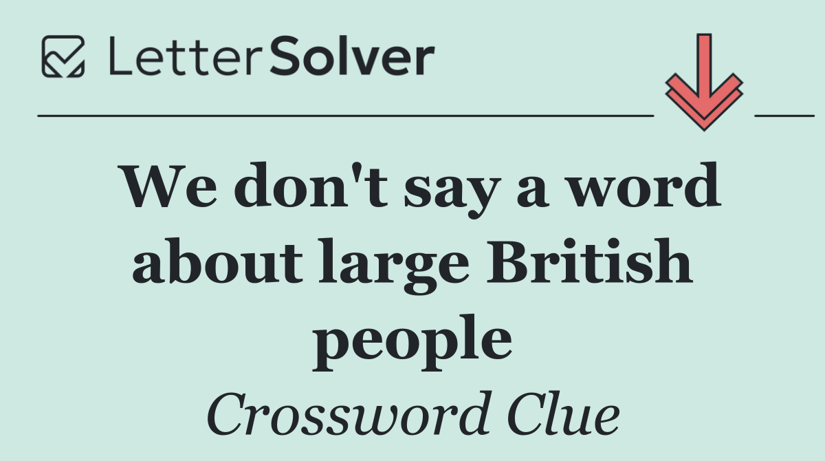 We don't say a word about large British people