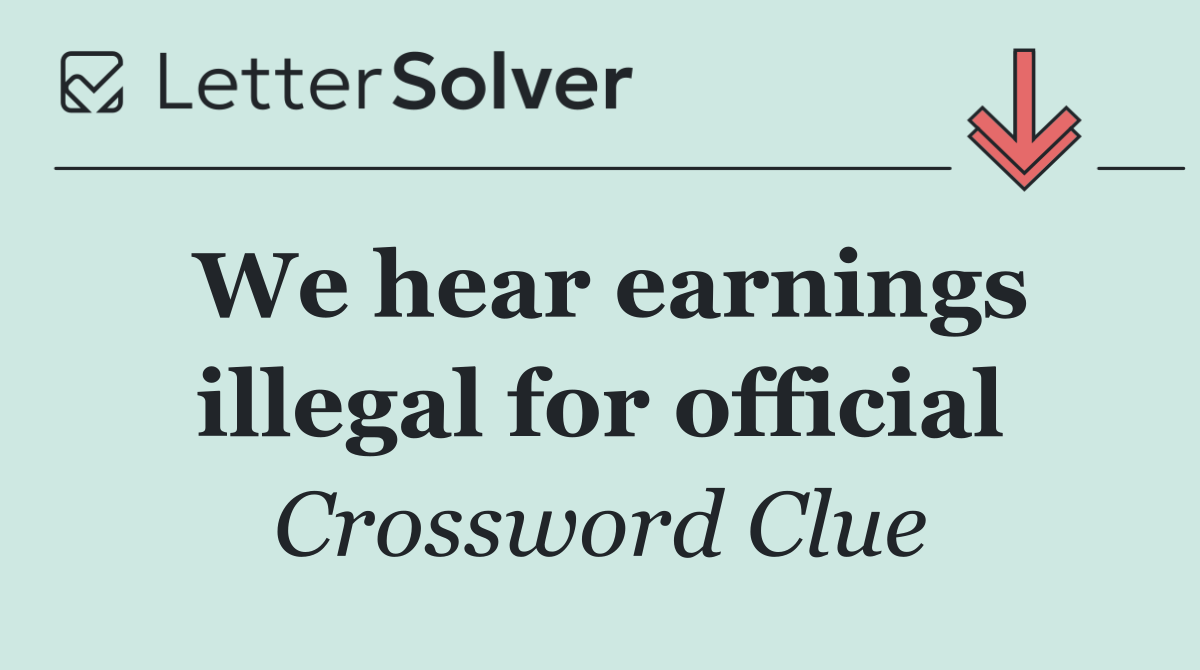 We hear earnings illegal for official