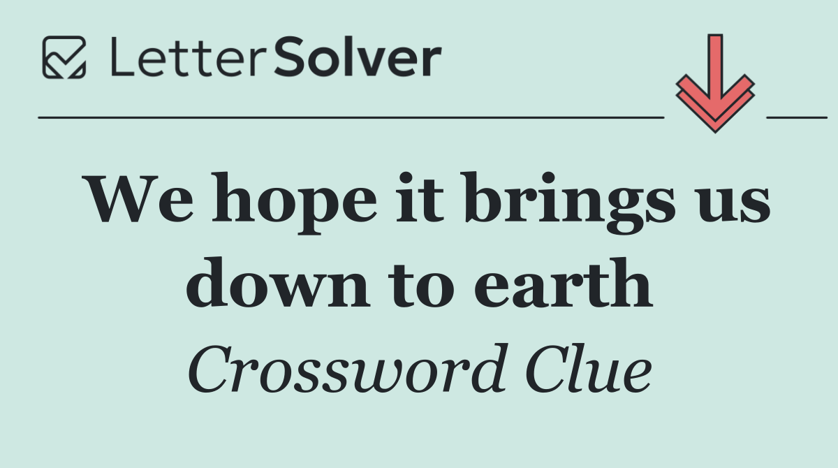 We hope it brings us down to earth