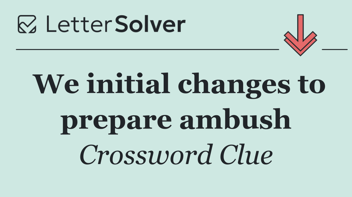 We initial changes to prepare ambush