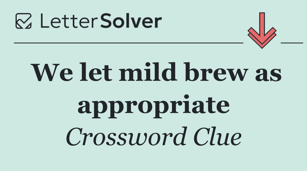 We let mild brew as appropriate