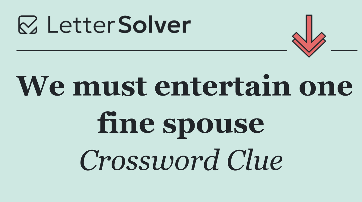 We must entertain one fine spouse