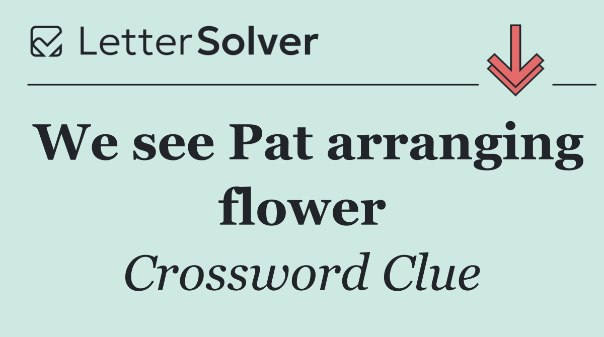 We see Pat arranging flower