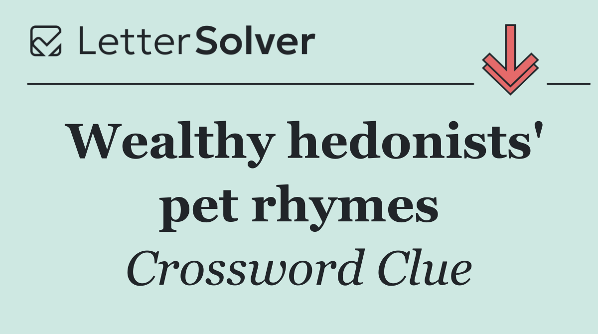 Wealthy hedonists' pet rhymes
