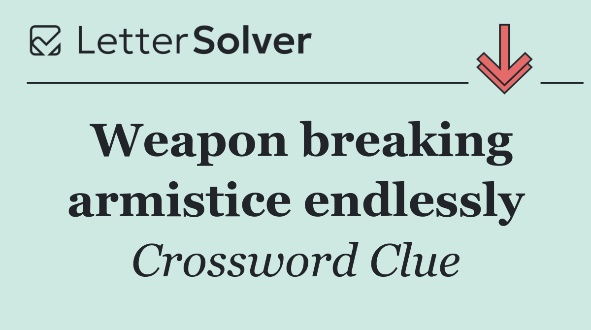 Weapon breaking armistice endlessly