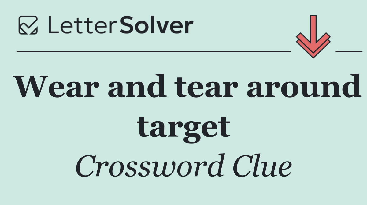 Wear and tear around target