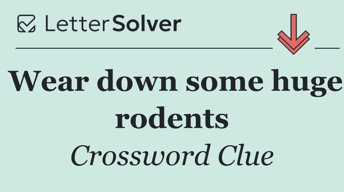 Wear down some huge rodents