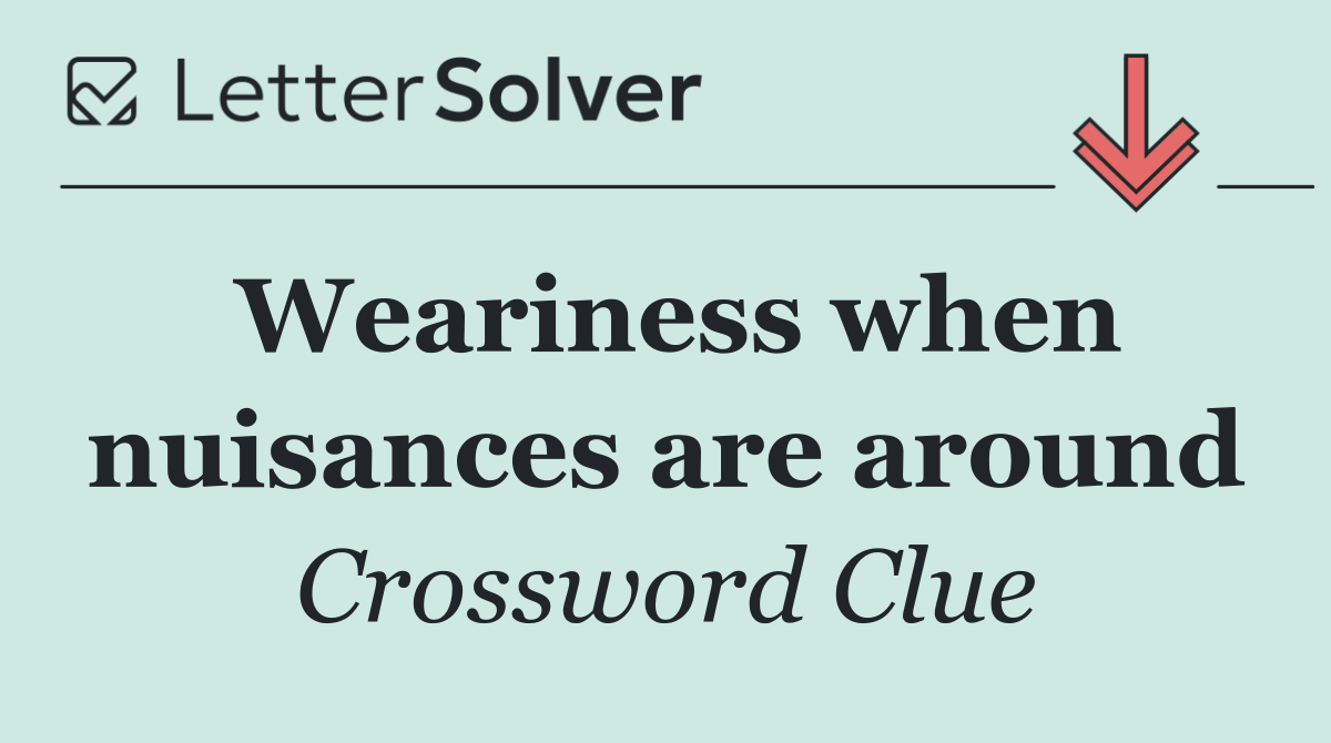 Weariness when nuisances are around