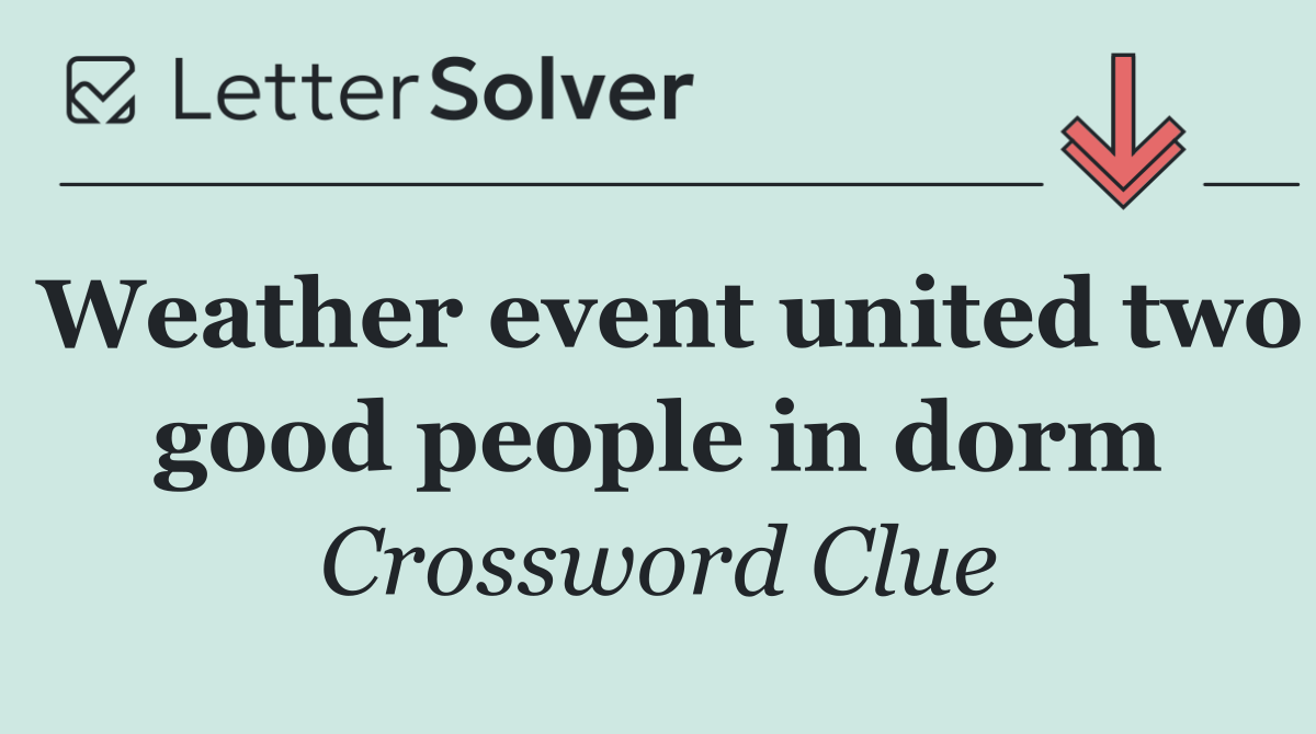 Weather event united two good people in dorm