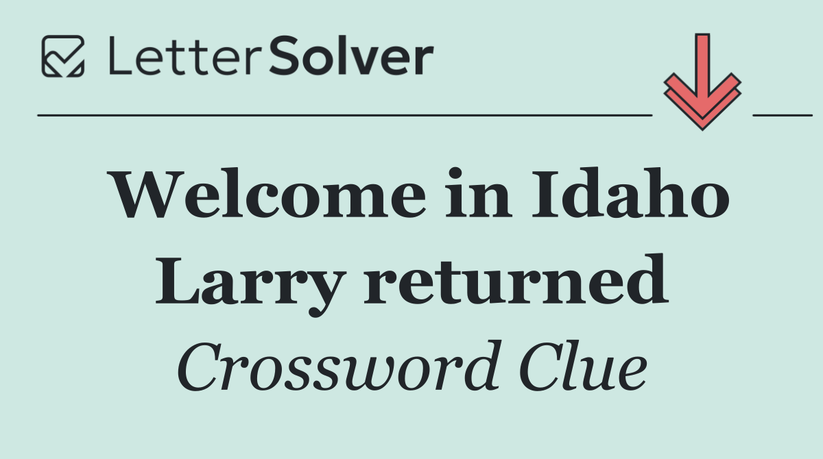 Welcome in Idaho Larry returned