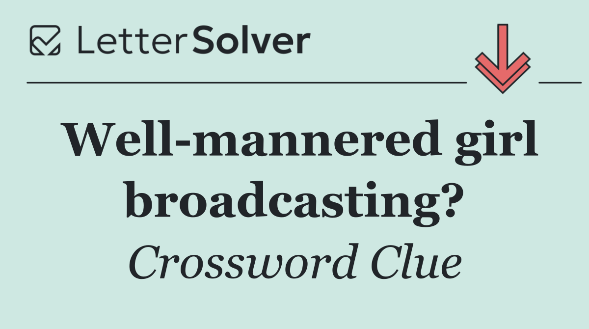 Well mannered girl broadcasting?