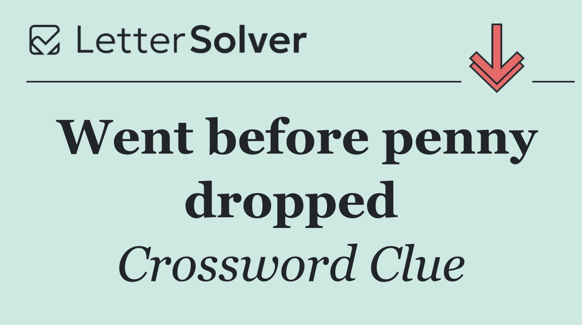 Went before penny dropped