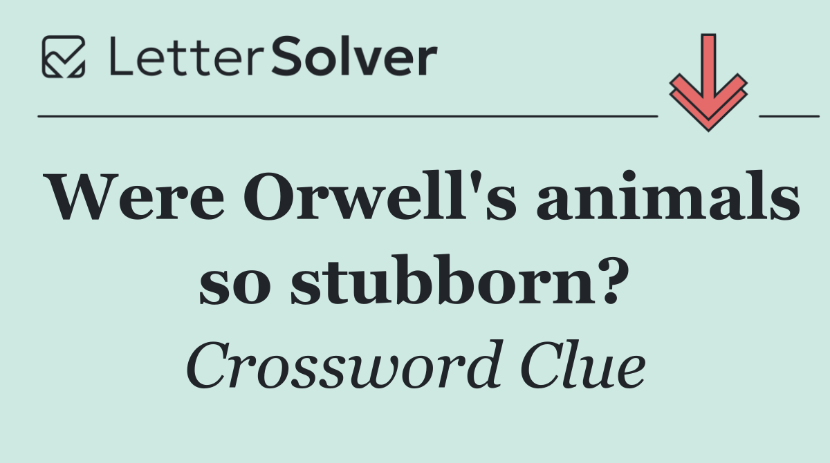 Were Orwell's animals so stubborn?