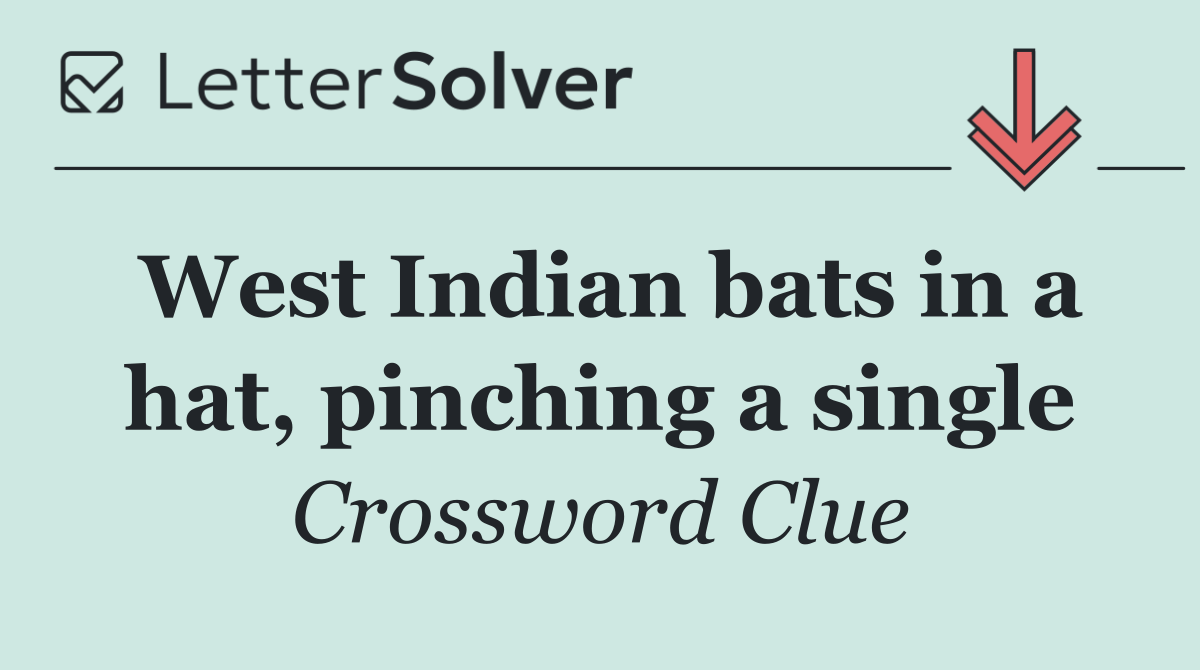 West Indian bats in a hat, pinching a single