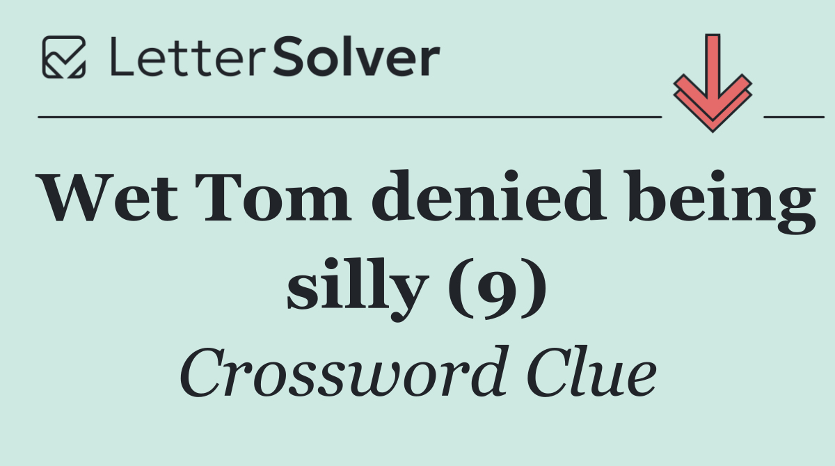 Wet Tom denied being silly (9)
