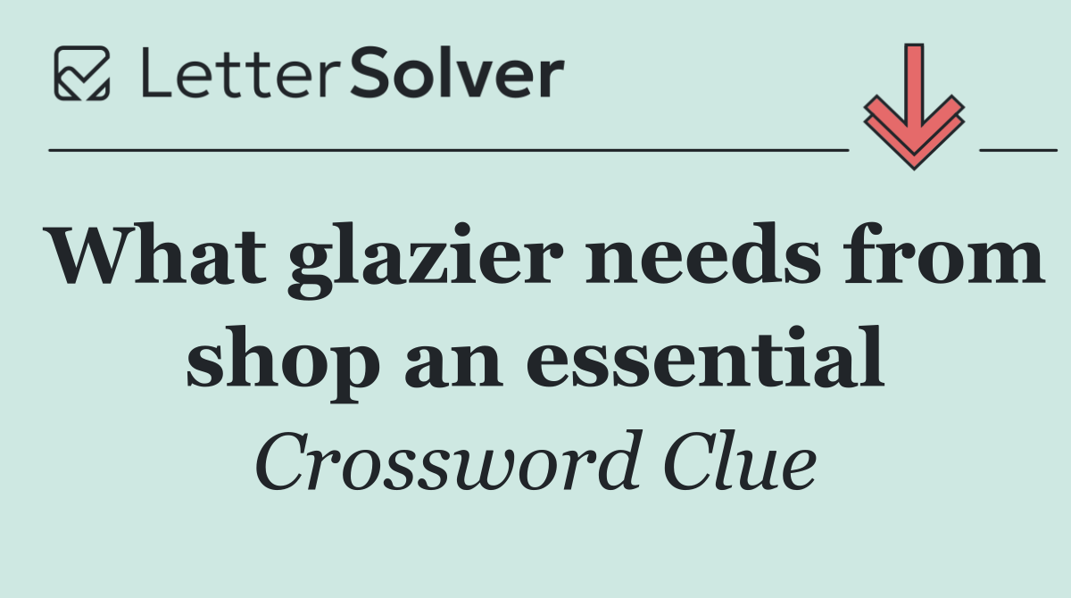 What glazier needs from shop an essential
