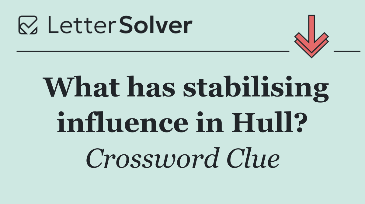 What has stabilising influence in Hull?